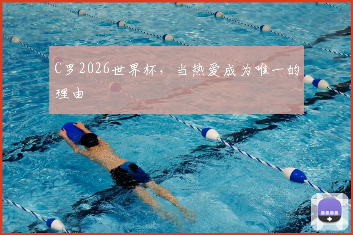 C罗2026世界杯，当热爱成为唯一的理由