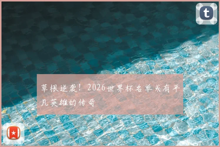 草根逆袭！2026世界杯名单或有平凡英雄的传奇