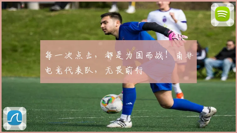 每一次点击，都是为国而战！南非电竞代表队，无畏前行