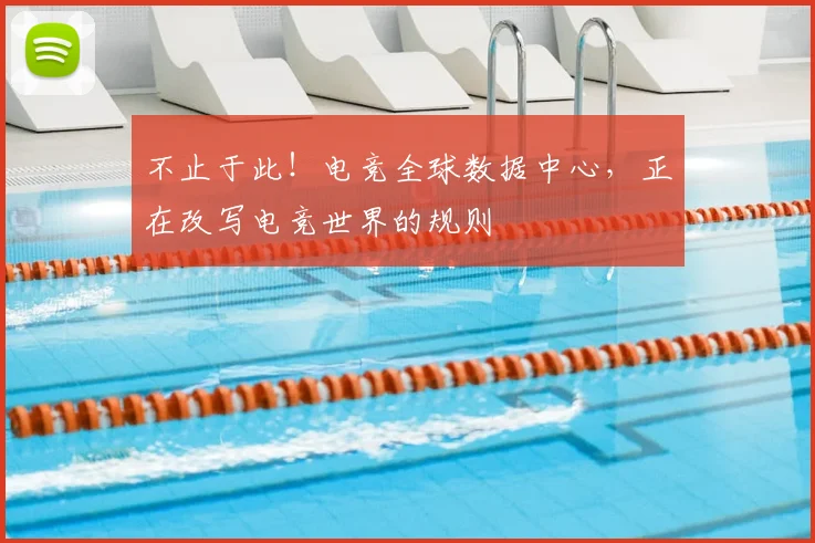 不止于此！电竞全球数据中心，正在改写电竞世界的规则