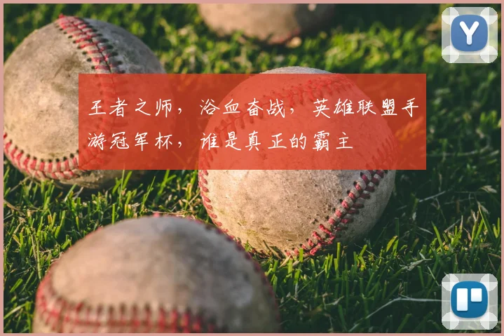 王者之师，浴血奋战，英雄联盟手游冠军杯，谁是真正的霸主