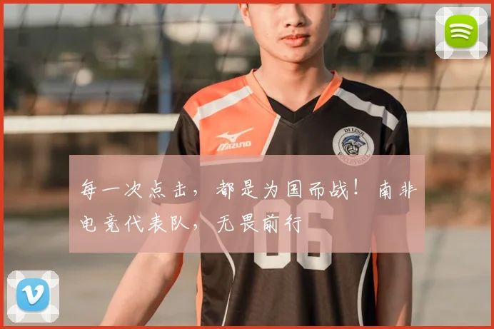 每一次点击，都是为国而战！南非电竞代表队，无畏前行