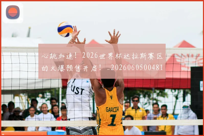 心跳加速！2026世界杯达拉斯赛区的火爆预售开启！_20260605004812