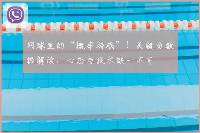 网球里的“概率游戏”！关键分数据解读，心态与技术缺一不可